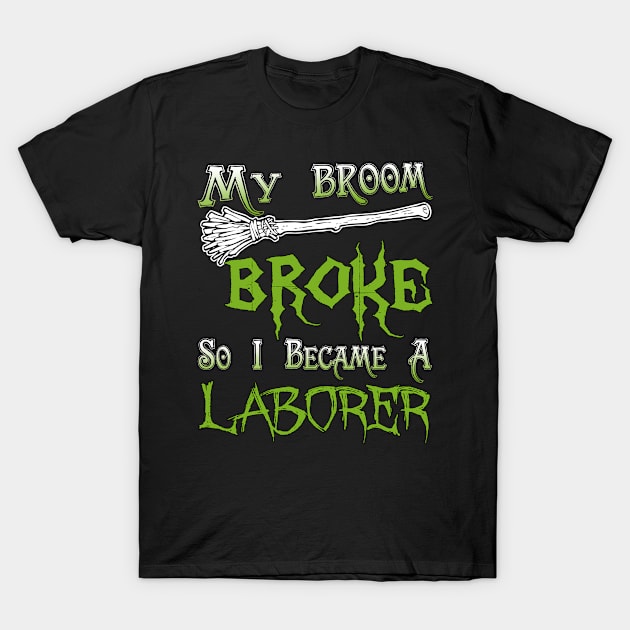 My Broom Broke So I Became A Laborer T-Shirt by blythevanessa